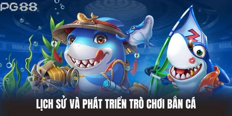 Lịch sử và phát triển trò chơi Bắn Cá