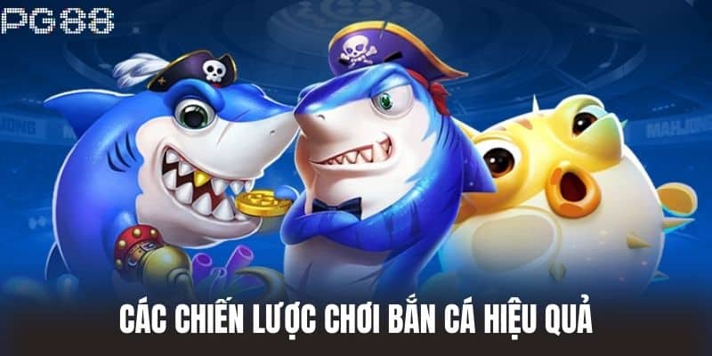 Các chiến lược chơi Bắn Cá hiệu quả