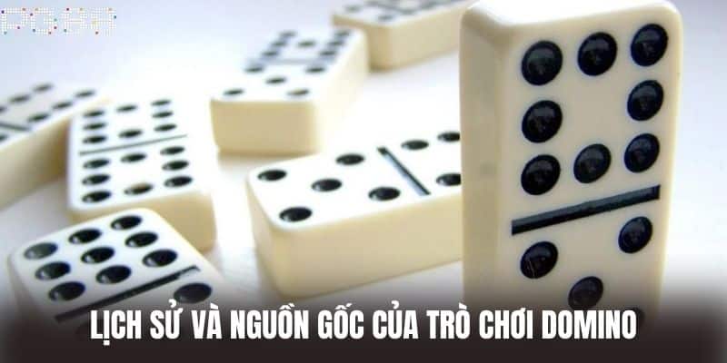 Lịch sử và nguồn gốc của trò chơi Domino