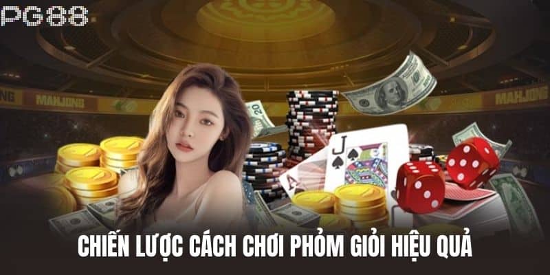 Chiến Lược Cách Chơi Phỏm giỏi Hiệu Quả