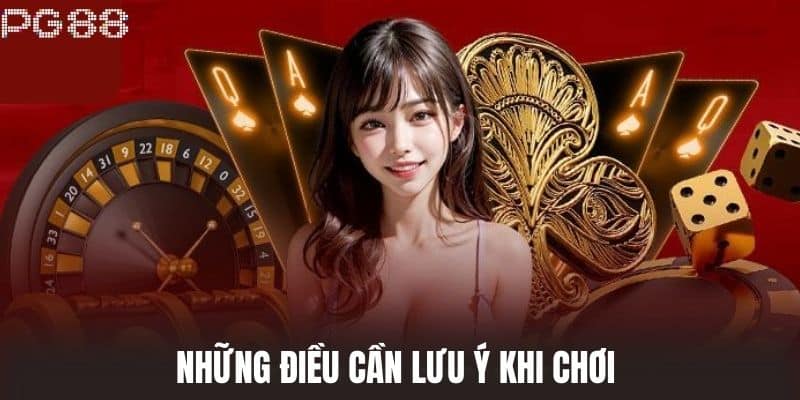 Những điều cần lưu ý khi chơi 