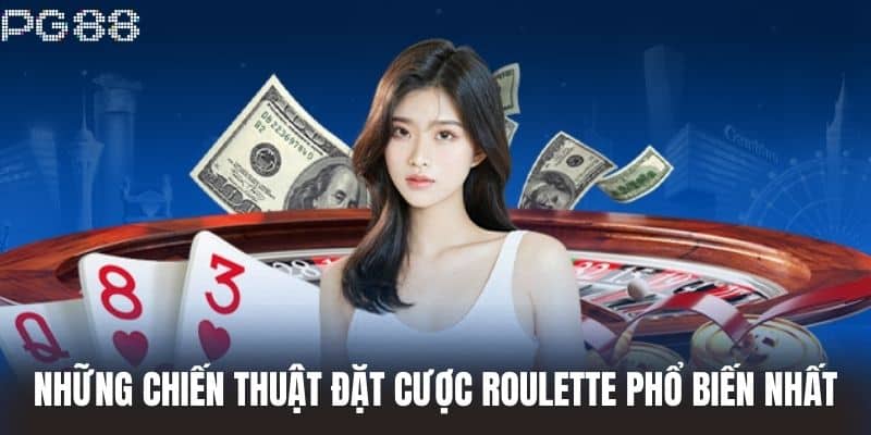 Những chiến thuật đặt cược roulette phổ biến nhất