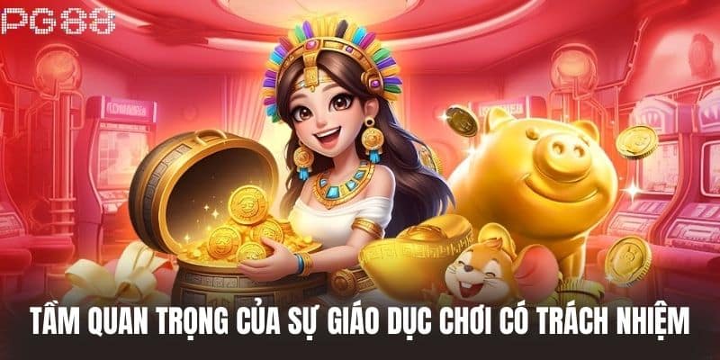 Tầm Quan Trọng Của Sự Giáo Dục Chơi có trách nhiệm