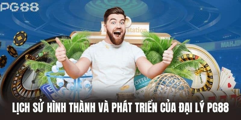 Lịch sử hình thành và phát triển của Đại Lý PG88