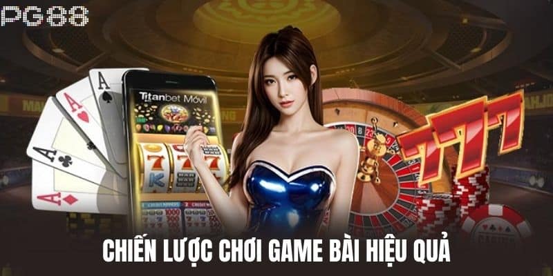 Chiến Lược Chơi Game Bài Hiệu Quả