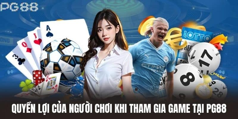 Quyền lợi của người chơi khi tham gia game tại PG88