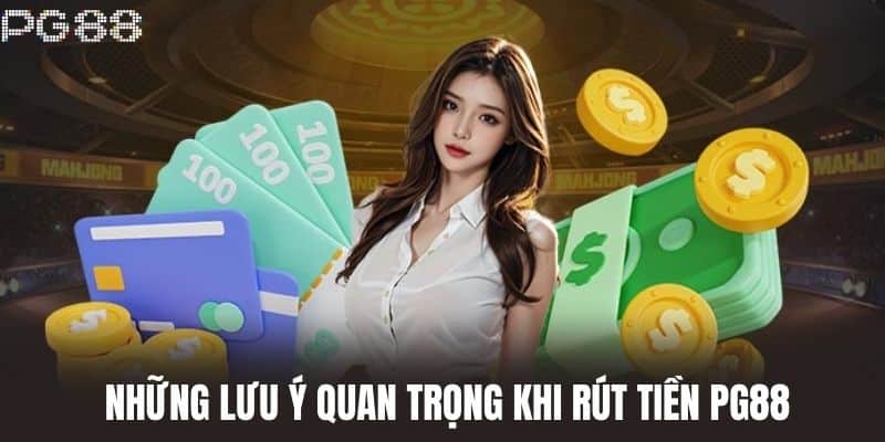 Những Lưu Ý Quan Trọng Khi Rút Tiền PG88